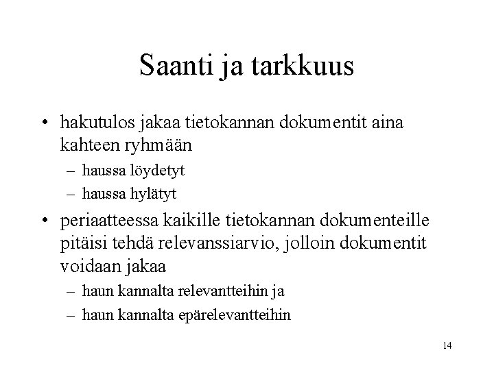 Saanti ja tarkkuus • hakutulos jakaa tietokannan dokumentit aina kahteen ryhmään – haussa löydetyt