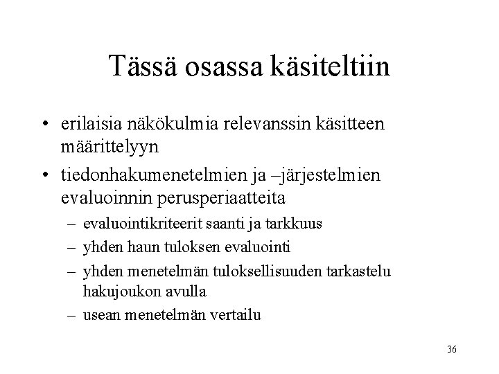 Tässä osassa käsiteltiin • erilaisia näkökulmia relevanssin käsitteen määrittelyyn • tiedonhakumenetelmien ja –järjestelmien evaluoinnin