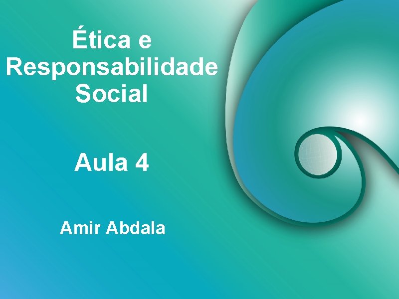 Ética e Responsabilidade Social Aula 4 Amir Abdala 