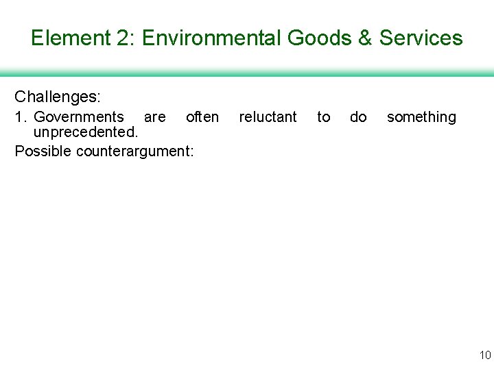 Element 2: Environmental Goods & Services Challenges: 1. Governments are often unprecedented. Possible counterargument: