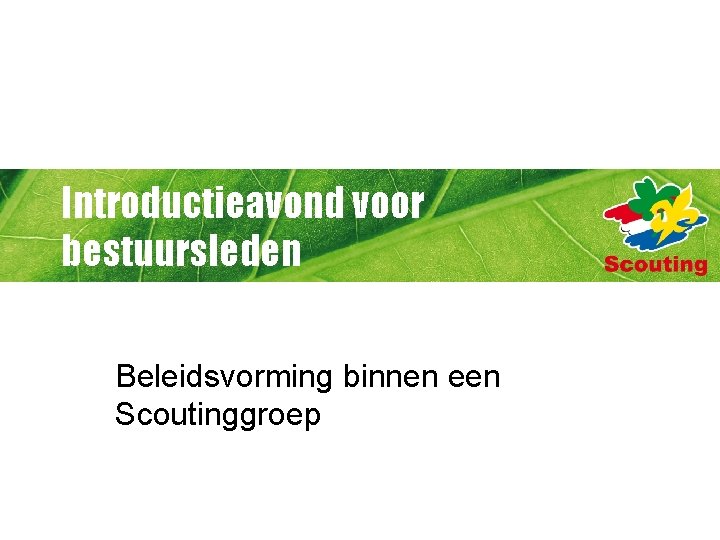 Introductieavond voor bestuursleden Beleidsvorming binnen een Scoutinggroep 