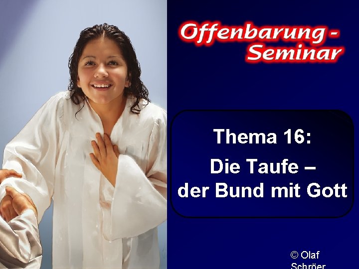 Thema 16: Die Taufe – der Bund mit Gott © Olaf 