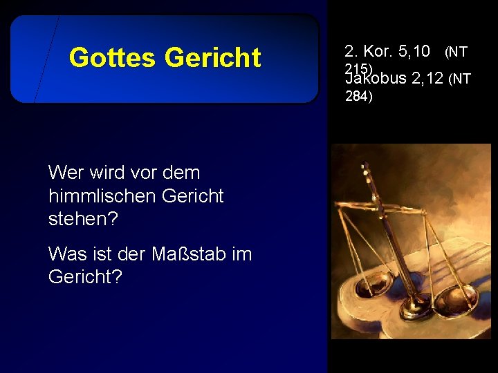 Gottes Gericht 2. Kor. 5, 10 (NT 215) Jakobus 2, 12 (NT 284) Wer