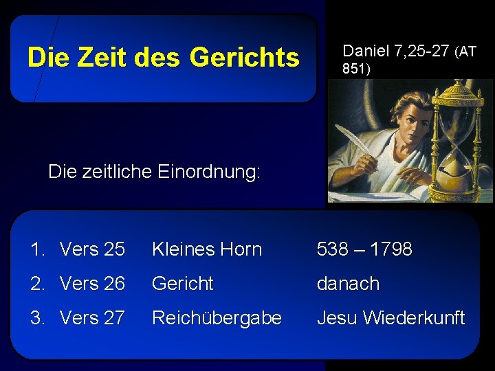 Die Zeit des Gerichts Daniel 7, 25 -27 (AT 851) Die zeitliche Einordnung: 1.