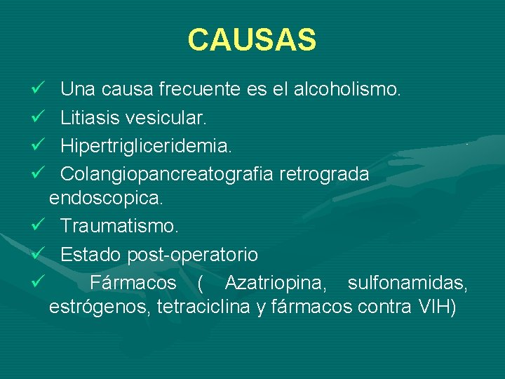 CAUSAS ü ü Una causa frecuente es el alcoholismo. Litiasis vesicular. Hipertrigliceridemia. Colangiopancreatografia retrograda