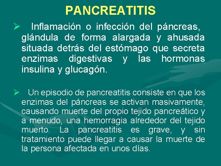 PANCREATITIS Ø Inflamación o infección del páncreas, glándula de forma alargada y ahusada situada