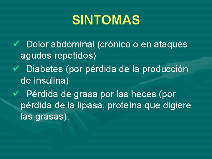 SINTOMAS ü Dolor abdominal (crónico o en ataques agudos repetidos) ü Diabetes (por pérdida