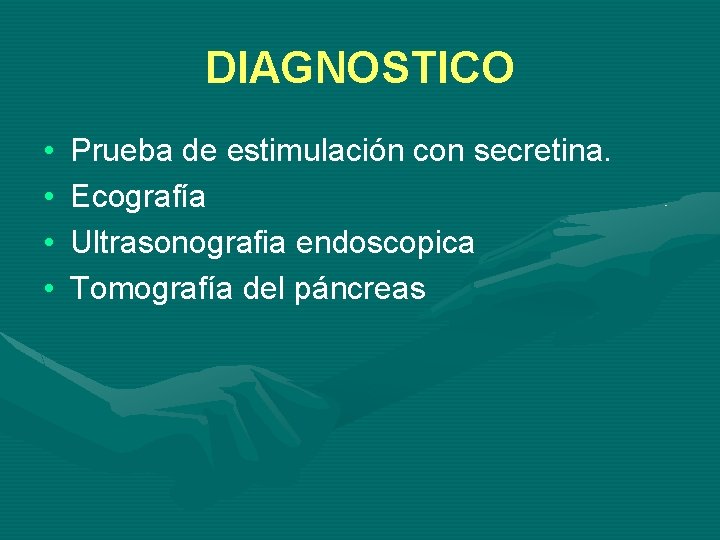 DIAGNOSTICO • • Prueba de estimulación con secretina. Ecografía Ultrasonografia endoscopica Tomografía del páncreas