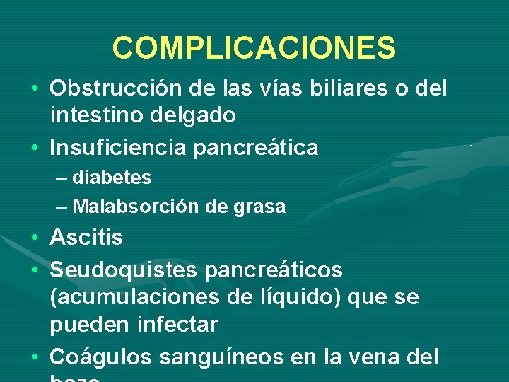 COMPLICACIONES • Obstrucción de las vías biliares o del intestino delgado • Insuficiencia pancreática