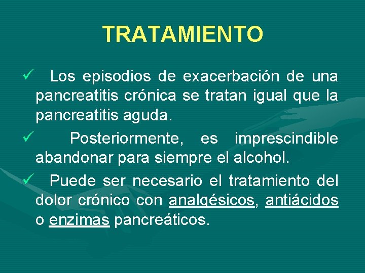 TRATAMIENTO ü Los episodios de exacerbación de una pancreatitis crónica se tratan igual que