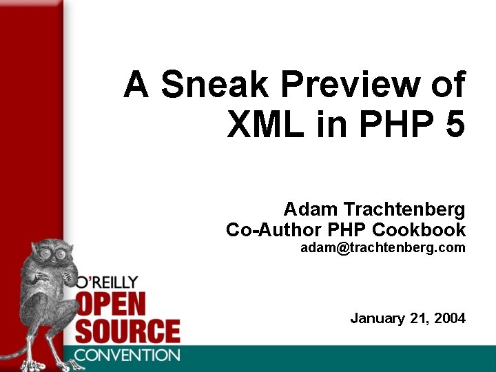 A Sneak Preview of XML in PHP 5 Adam Trachtenberg Co-Author PHP Cookbook adam@trachtenberg.
