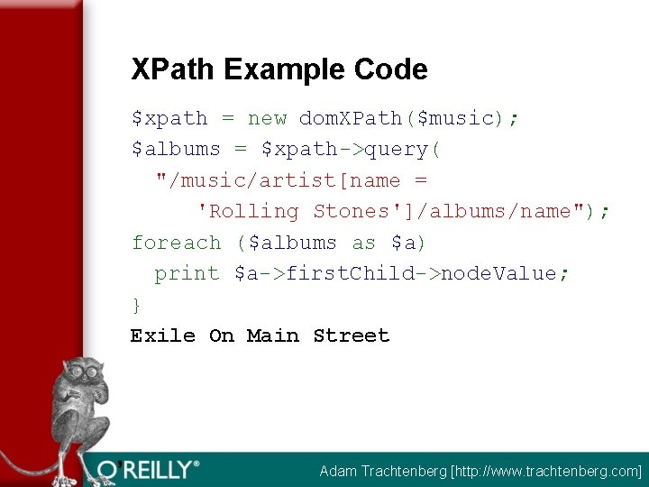 XPath Example Code $xpath = new dom. XPath($music); $albums = $xpath->query( "/music/artist[name = 'Rolling