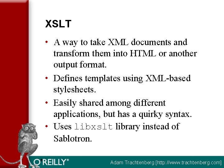XSLT • A way to take XML documents and transform them into HTML or