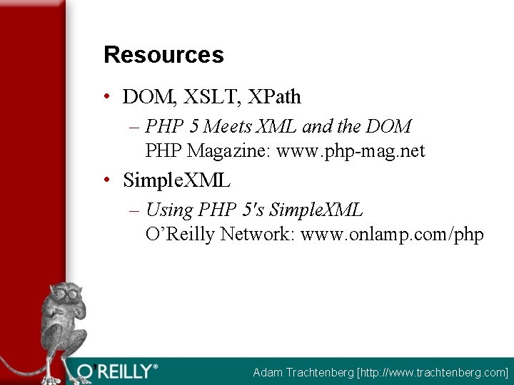 Resources • DOM, XSLT, XPath – PHP 5 Meets XML and the DOM PHP