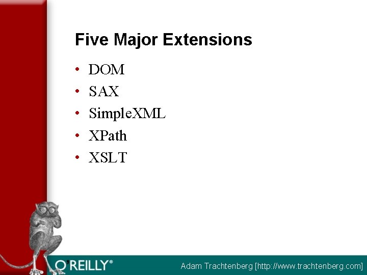 Five Major Extensions • • • DOM SAX Simple. XML XPath XSLT Adam Trachtenberg
