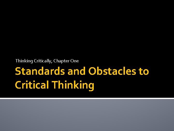 Thinking Critically, Chapter One Standards and Obstacles to Critical Thinking 