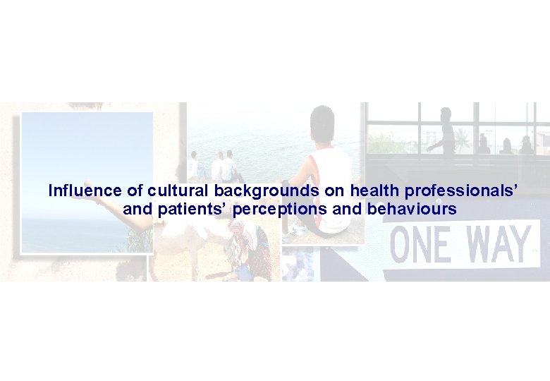 Influence of cultural backgrounds on health professionals’ and patients’ perceptions and behaviours 