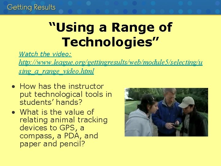 “Using a Range of Technologies” Watch the video: http: //www. league. org/gettingresults/web/module 5/selecting/u sing_a_range_video.