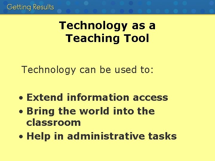 Technology as a Teaching Tool Technology can be used to: • Extend information access