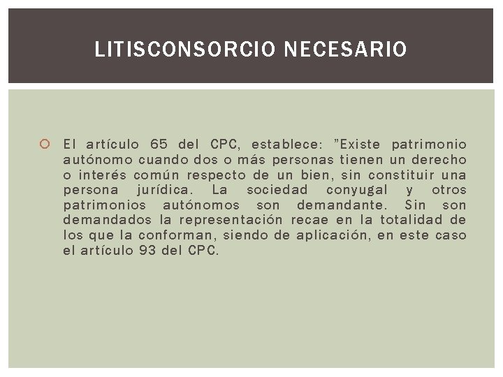 LITISCONSORCIO NECESARIO El artículo 65 del CPC, establece: ”Existe patrimonio autónomo cuando dos o