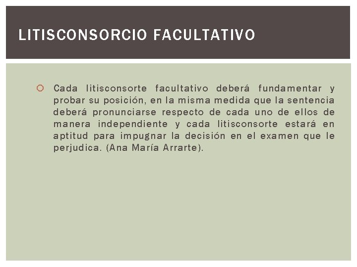 LITISCONSORCIO FACULTATIVO Cada litisconsorte facultativo deberá fundamentar y probar su posición, en la misma