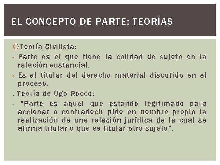 EL CONCEPTO DE PARTE: TEORÍAS Teoría Civilista: - Parte es el que tiene la