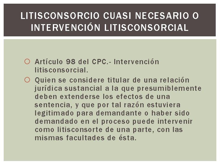 LITISCONSORCIO CUASI NECESARIO O INTERVENCIÓN LITISCONSORCIAL Artículo 98 del CPC. - Intervención litisconsorcial. Quien