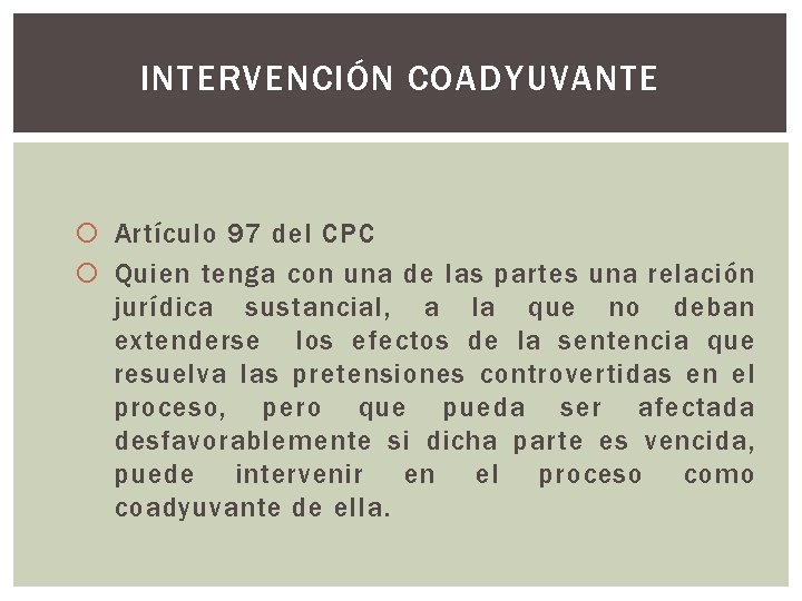 INTERVENCIÓN COADYUVANTE Artículo 97 del CPC Quien tenga con una de las partes una