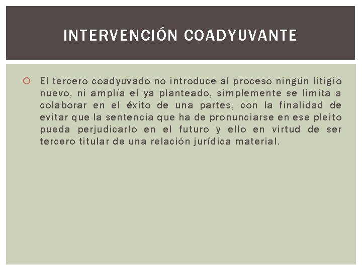 INTERVENCIÓN COADYUVANTE El tercero coadyuvado no introduce al proceso ningún litigio nuevo, ni amplía