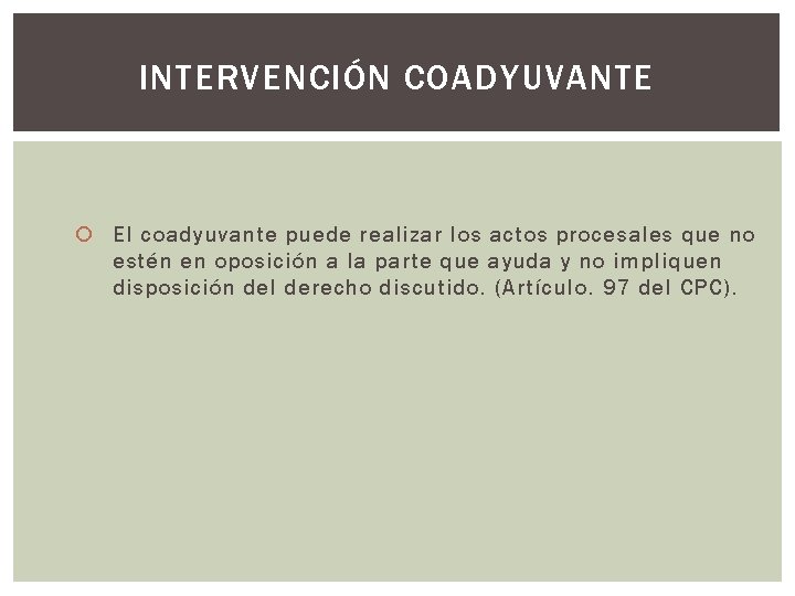 INTERVENCIÓN COADYUVANTE El coadyuvante puede realizar los actos procesales que no estén en oposición