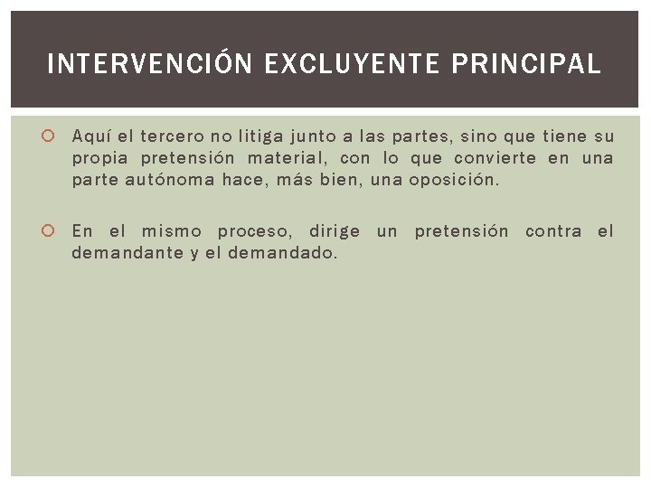 INTERVENCIÓN EXCLUYENTE PRINCIPAL Aquí el tercero no litiga junto a las partes, sino que