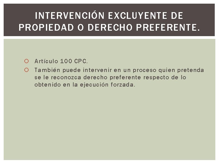 INTERVENCIÓN EXCLUYENTE DE PROPIEDAD O DERECHO PREFERENTE. Artículo 100 CPC. También puede intervenir en