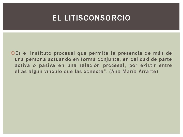 EL LITISCONSORCIO Es el instituto procesal que permite la presencia de más de una