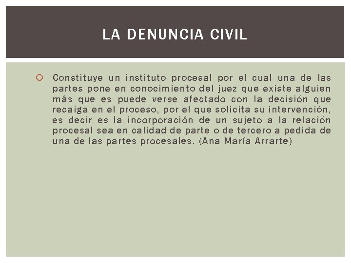 LA DENUNCIA CIVIL Constituye un instituto procesal por el cual una de las partes