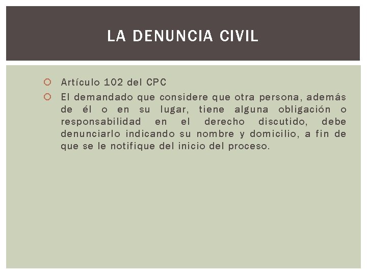 LA DENUNCIA CIVIL Artículo 102 del CPC El demandado que considere que otra persona,