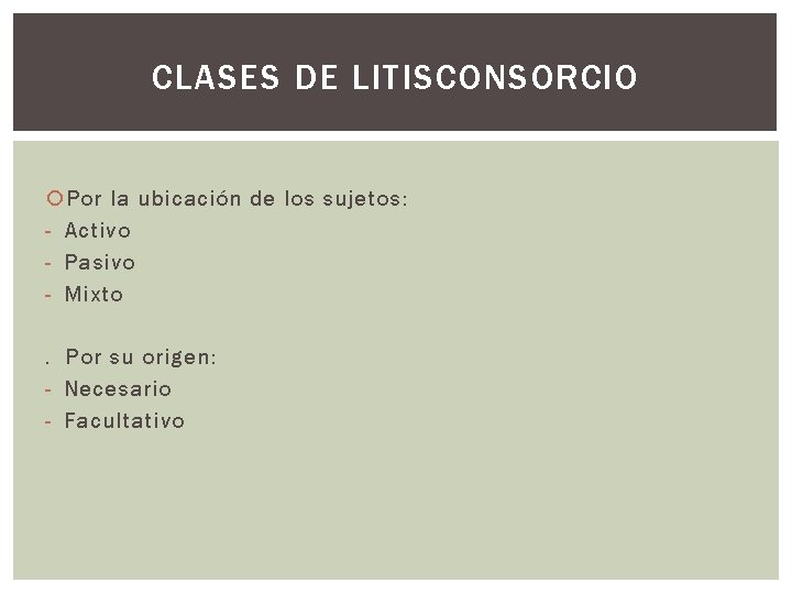 CLASES DE LITISCONSORCIO Por la ubicación de los sujetos: - Activo - Pasivo -