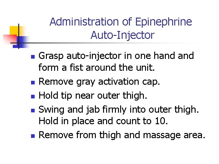 Administration of Epinephrine Auto-Injector n n n Grasp auto-injector in one hand form a