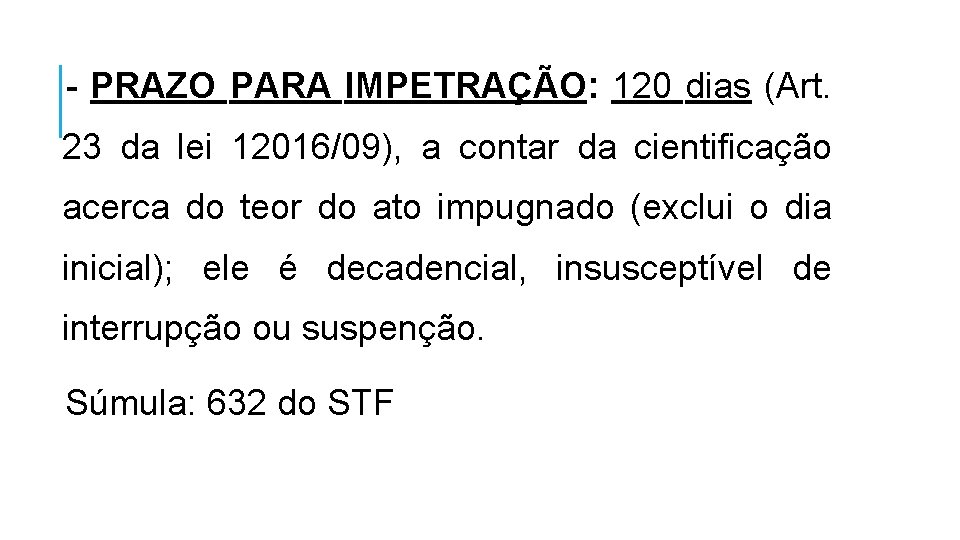 - PRAZO PARA IMPETRAÇÃO: 120 dias (Art. 23 da lei 12016/09), a contar da