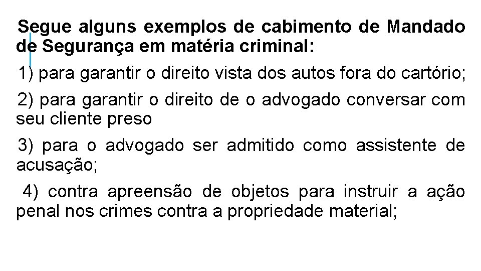 Segue alguns exemplos de cabimento de Mandado de Segurança em matéria criminal: 1) para