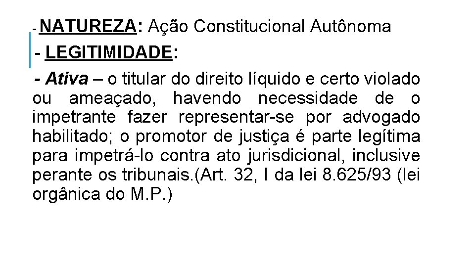 NATUREZA: Ação Constitucional Autônoma - LEGITIMIDADE: - Ativa – o titular do direito líquido