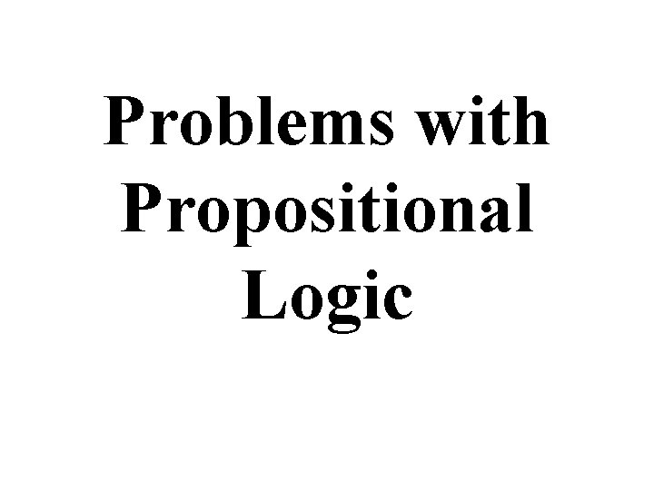 Problems with Propositional Logic 