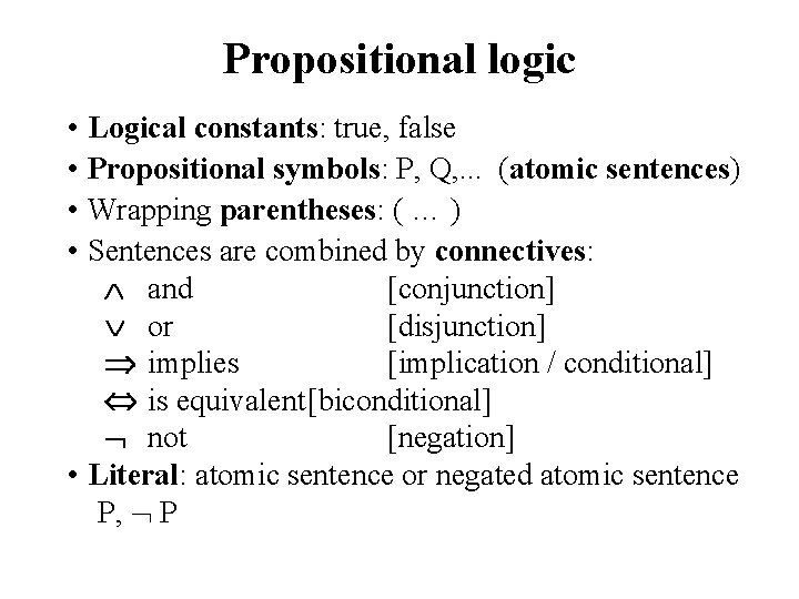 Propositional logic • Logical constants: true, false • Propositional symbols: P, Q, . .