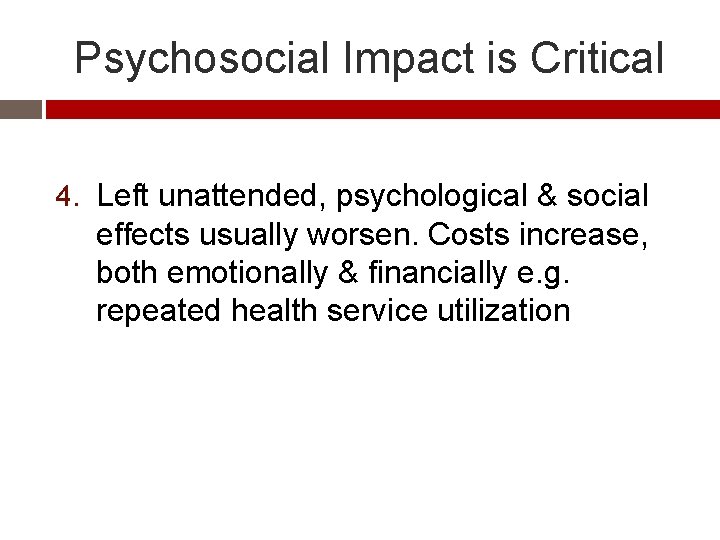 Psychosocial Impact is Critical 4. Left unattended, psychological & social effects usually worsen. Costs