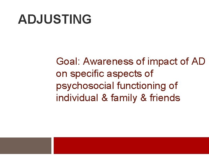 ADJUSTING Goal: Awareness of impact of AD on specific aspects of psychosocial functioning of