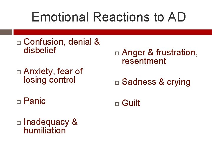 Emotional Reactions to AD Confusion, denial & disbelief Anxiety, fear of losing control Sadness