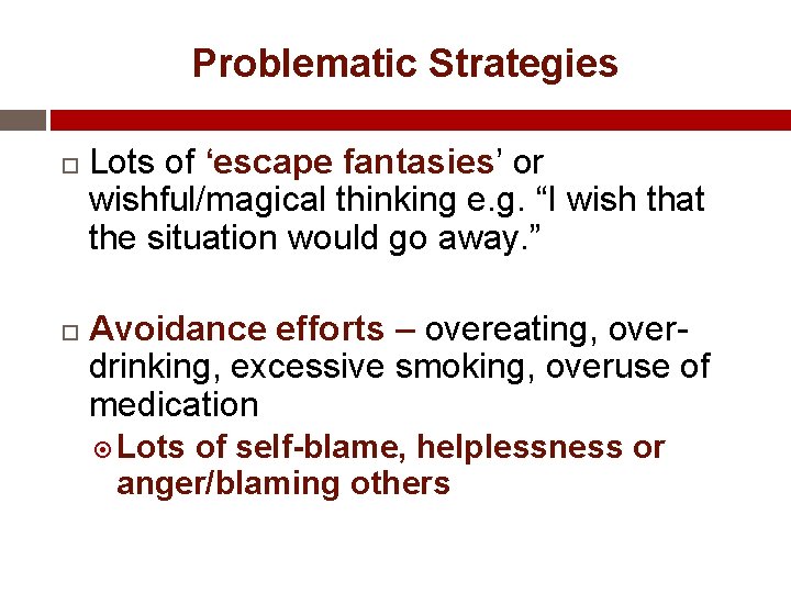 Problematic Strategies Lots of ‘escape fantasies’ or wishful/magical thinking e. g. “I wish that