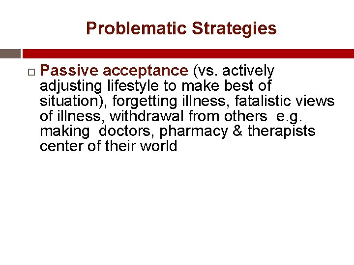 Problematic Strategies Passive acceptance (vs. actively adjusting lifestyle to make best of situation), forgetting