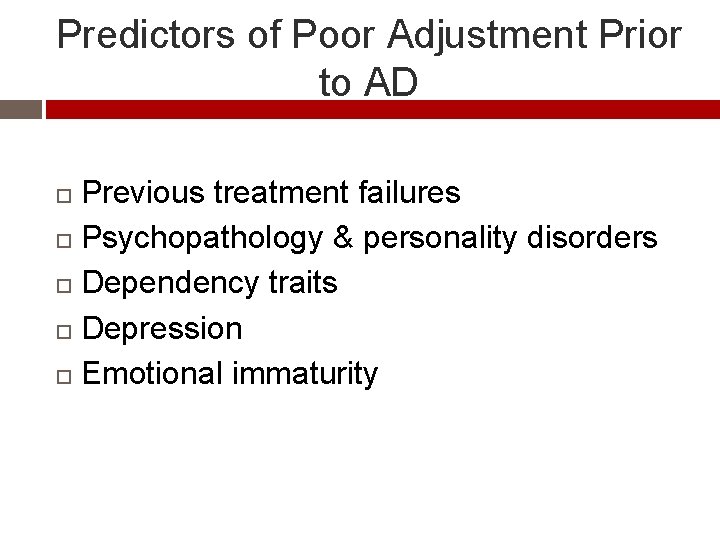 Predictors of Poor Adjustment Prior to AD Previous treatment failures Psychopathology & personality disorders