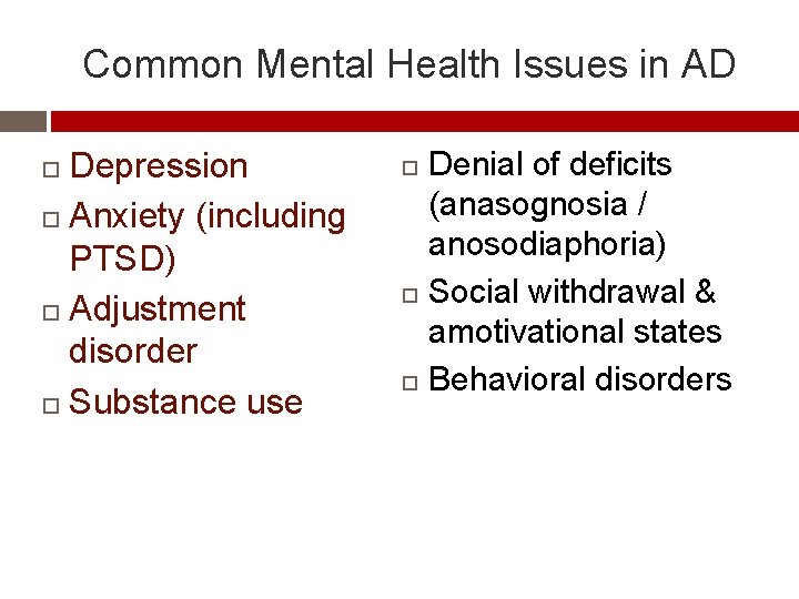 Common Mental Health Issues in AD Depression Anxiety (including PTSD) Adjustment disorder Substance use