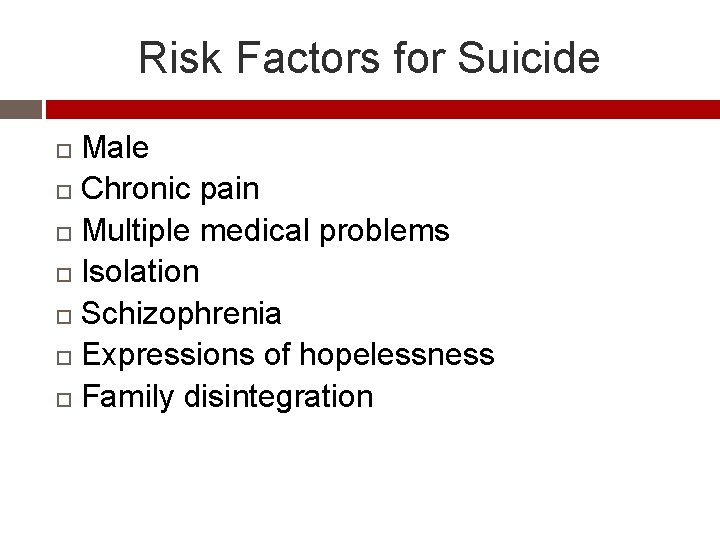 Risk Factors for Suicide Male Chronic pain Multiple medical problems Isolation Schizophrenia Expressions of